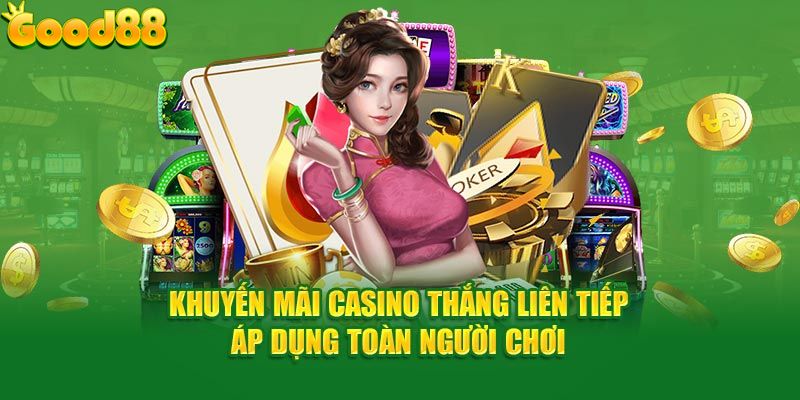 Khuyến mãi casino thắng liên tiếp áp dụng toàn người chơi