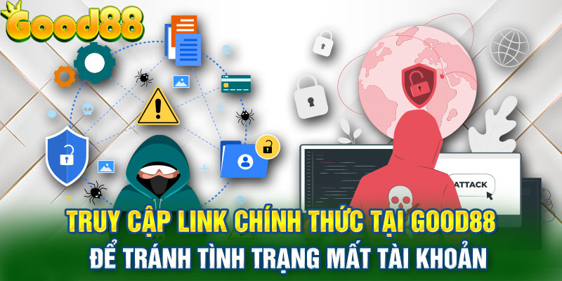 Truy cập link chính thức tại Good88 để tránh tình trạng mất tài khoản